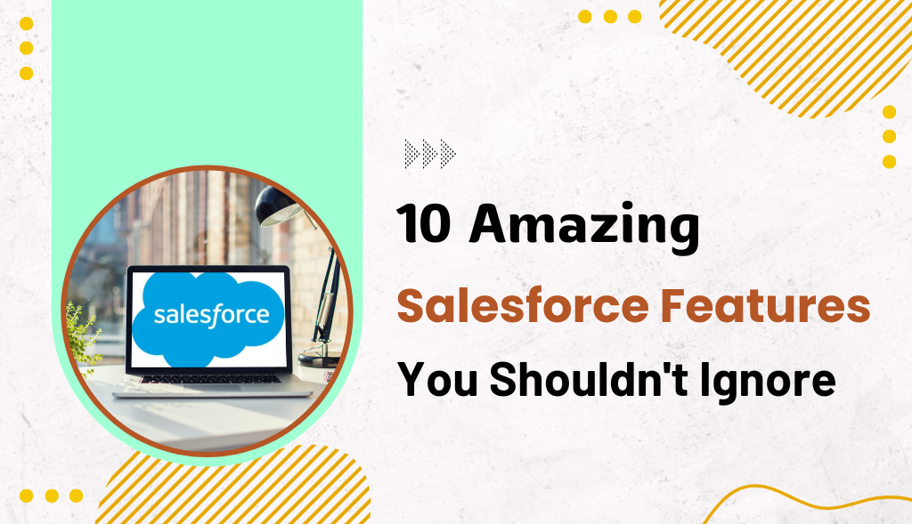 10 Amazing Salesforce Features, you Shouldn't Ignore