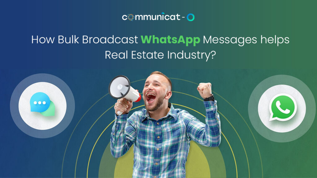 How Bulk Broadcast WhatsApp Messages Help the Real Estate Industry?
