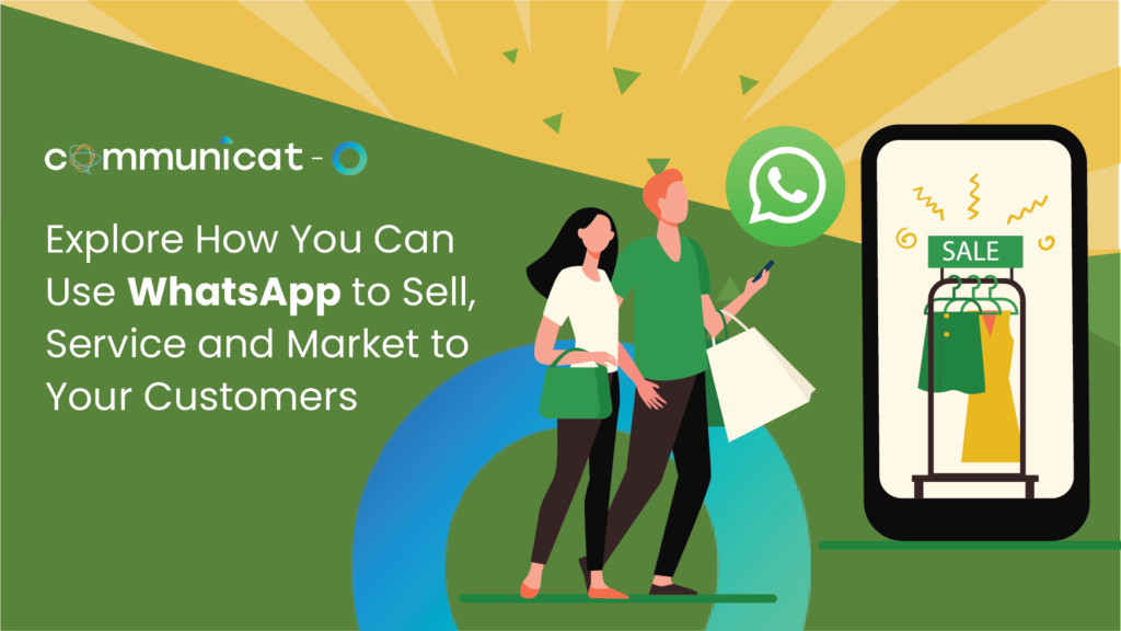 Explore How You Can Use Whatsapp to Sell, Service and Market to Your Customers