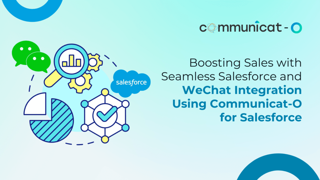 Boosting Sales with Seamless Salesforce and WeChat Integration Using Communicat-O for Salesforce